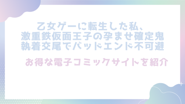 乙女ゲーに転生した私、激重鉄仮面王子の孕ませ確定鬼執着交尾でバッドエンド不可避を無料で漫画をrawやhitomiで読めるかチェック！